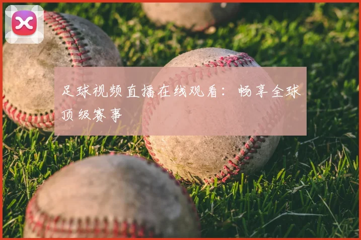 足球视频直播在线观看：畅享全球顶级赛事