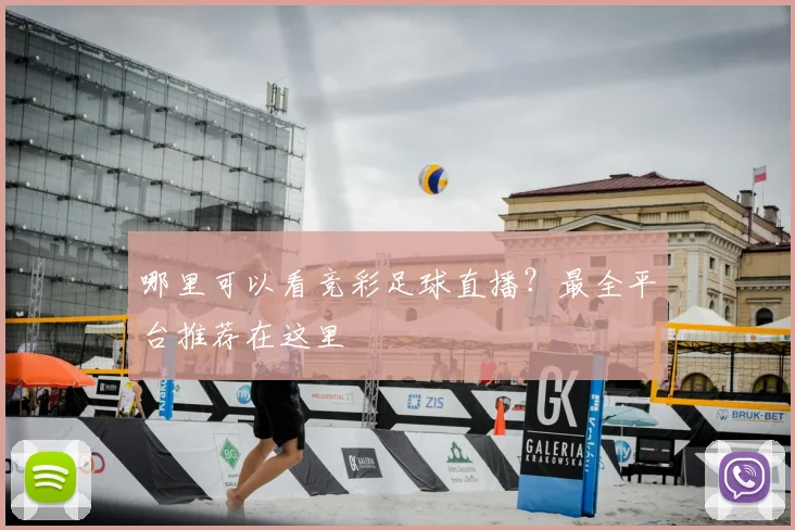 哪里可以看竞彩足球直播？最全平台推荐在这里
