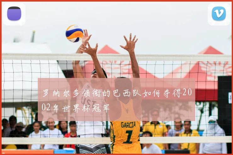 罗纳尔多领衔的巴西队如何夺得2002年世界杯冠军